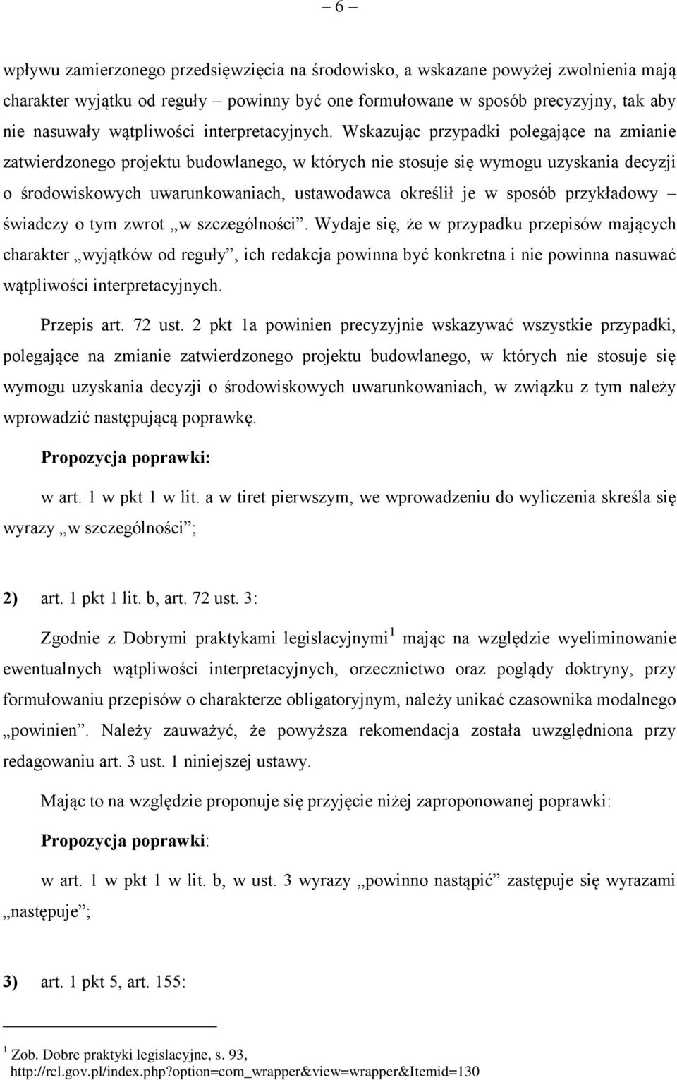 Wskazując przypadki polegające na zmianie zatwierdzonego projektu budowlanego, w których nie stosuje się wymogu uzyskania decyzji o środowiskowych uwarunkowaniach, ustawodawca określił je w sposób