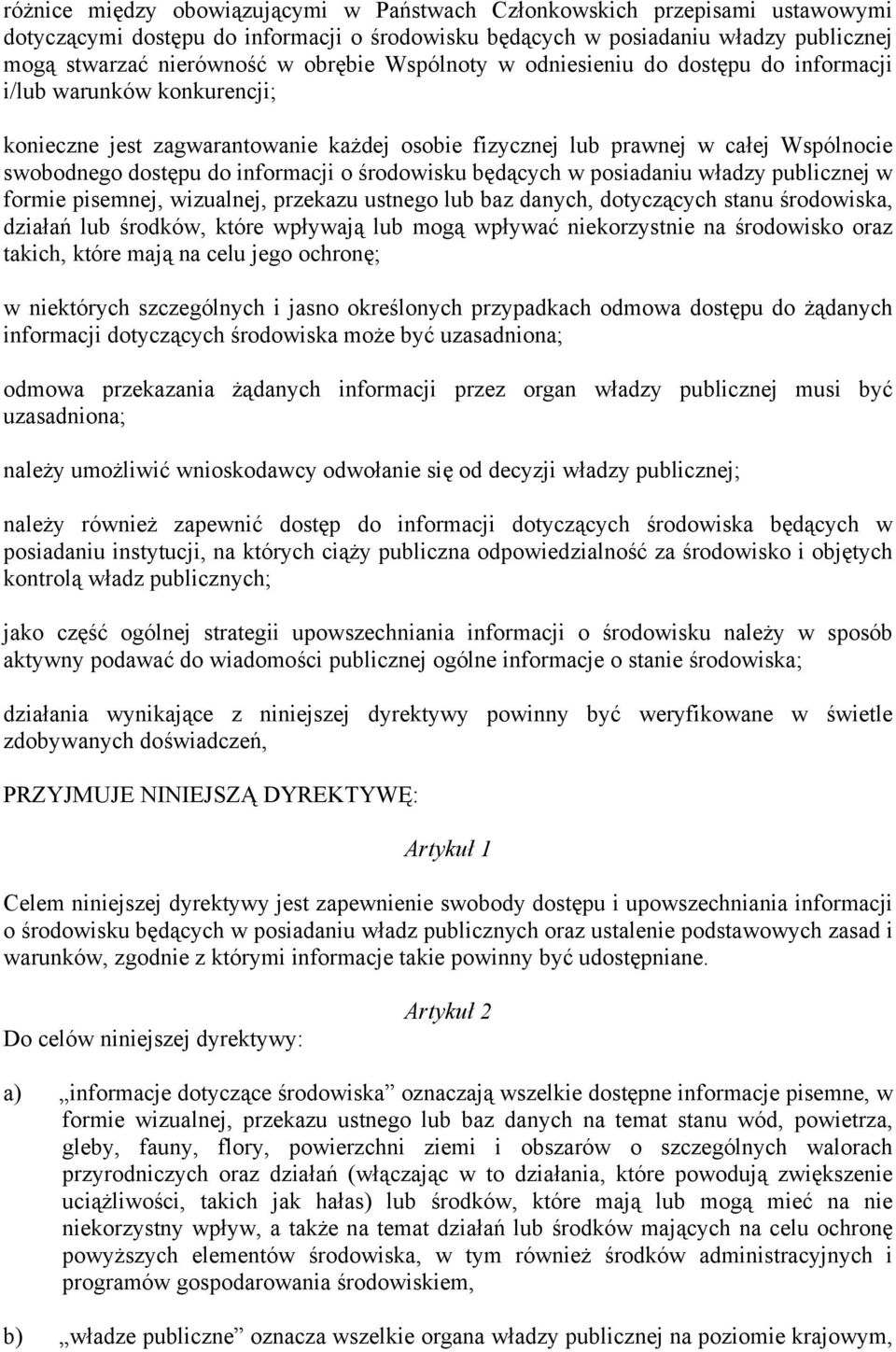 środowisku będących w posiadaniu władzy publicznej w formie pisemnej, wizualnej, przekazu ustnego lub baz danych, dotyczących stanu środowiska, działań lub środków, które wpływają lub mogą wpływać