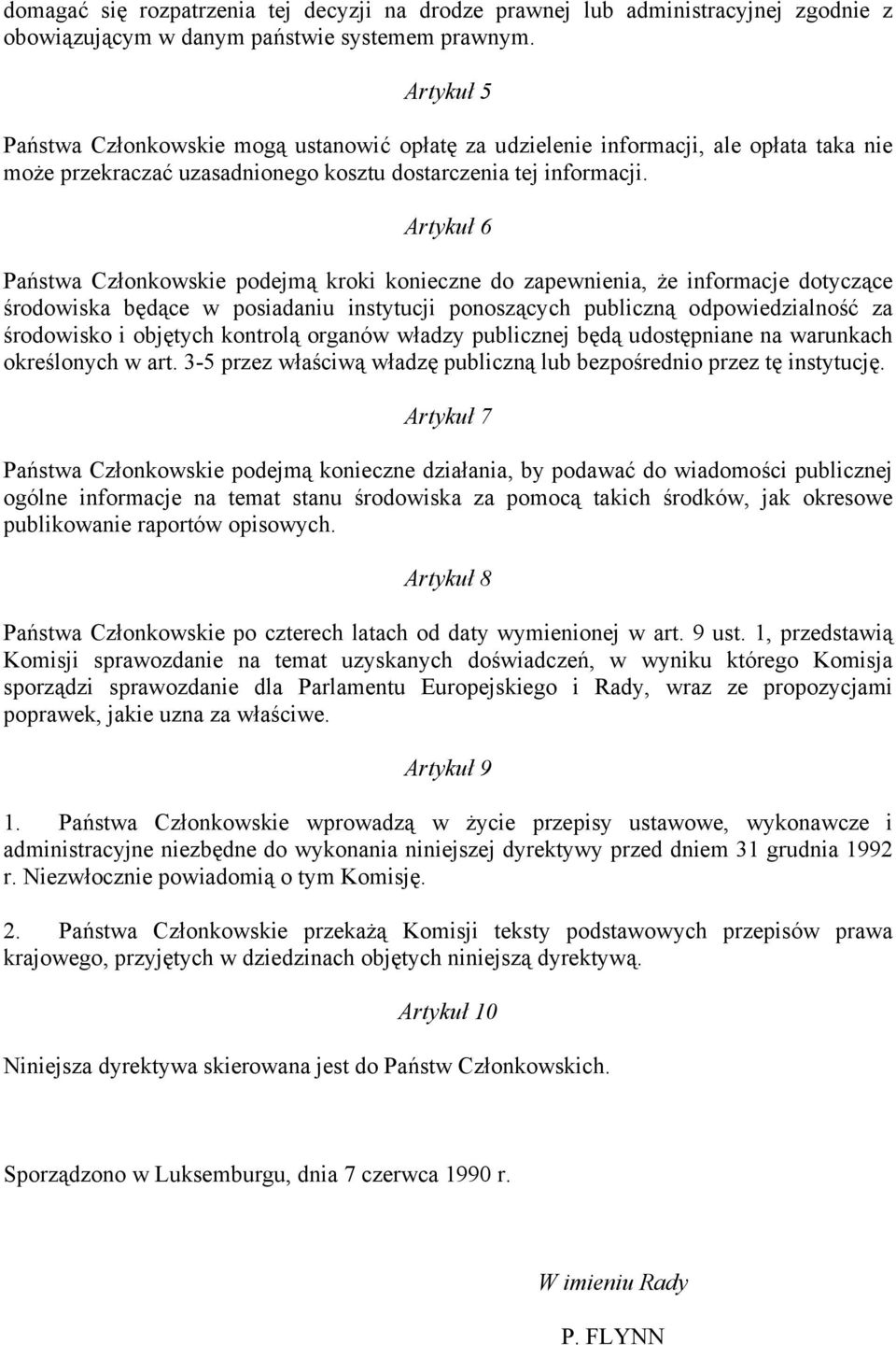 Artykuł 6 Państwa Członkowskie podejmą kroki konieczne do zapewnienia, że informacje dotyczące środowiska będące w posiadaniu instytucji ponoszących publiczną odpowiedzialność za środowisko i