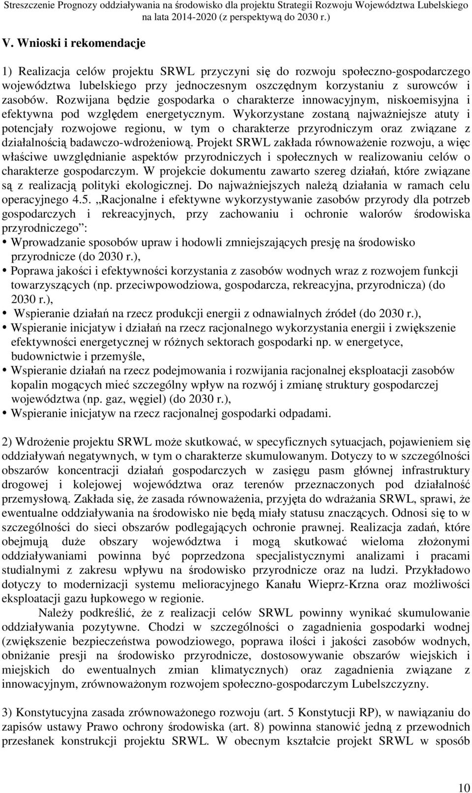 Wykorzystane zostaną najwaŝniejsze atuty i potencjały rozwojowe regionu, w tym o charakterze przyrodniczym oraz związane z działalnością badawczo-wdroŝeniową.