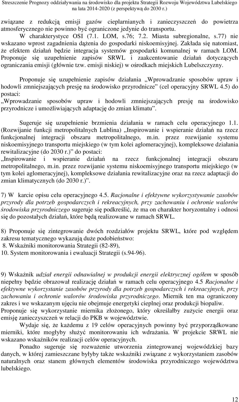 Zakłada się natomiast, Ŝe efektem działań będzie integracja systemów gospodarki komunalnej w ramach LOM.