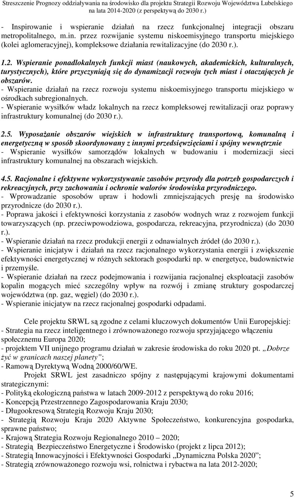 - Wspieranie działań na rzecz rozwoju systemu niskoemisyjnego transportu miejskiego w ośrodkach subregionalnych.