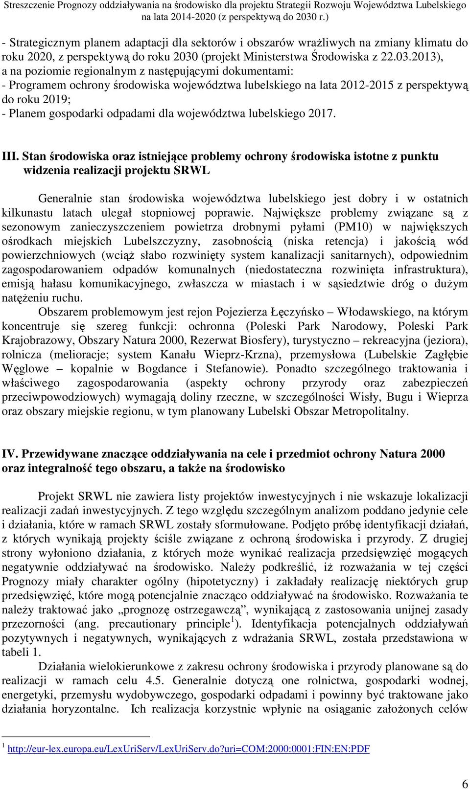 2013), a na poziomie regionalnym z następującymi dokumentami: - Programem ochrony środowiska województwa lubelskiego na lata 2012-2015 z perspektywą do roku 2019; - Planem gospodarki odpadami dla