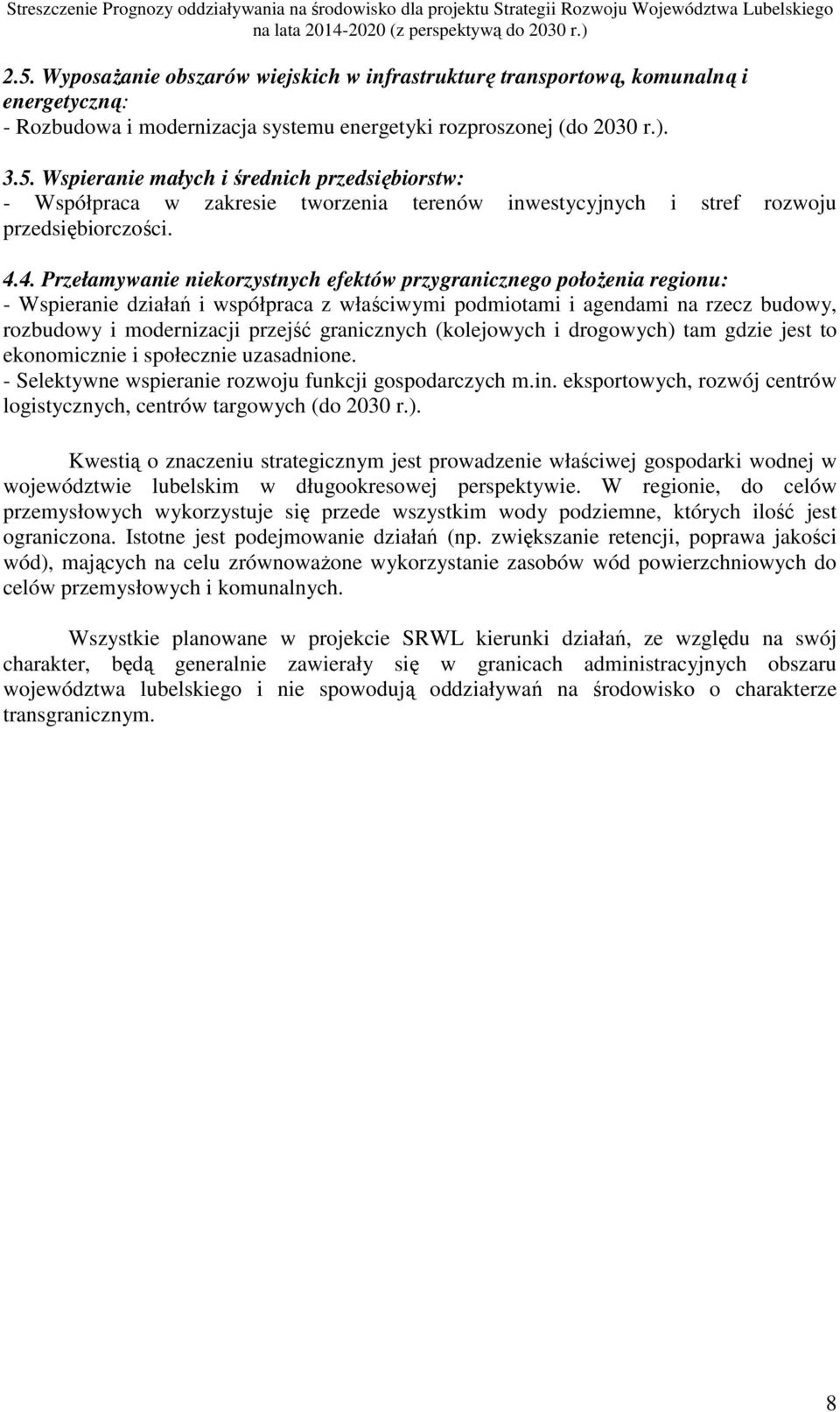 granicznych (kolejowych i drogowych) tam gdzie jest to ekonomicznie i społecznie uzasadnione. - Selektywne wspieranie rozwoju funkcji gospodarczych m.in.