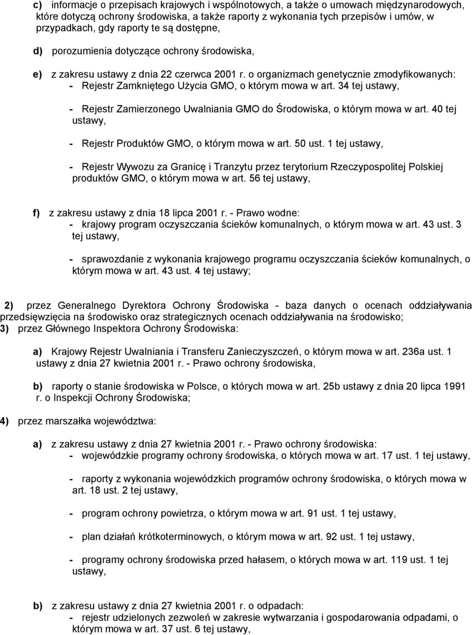 o organizmach genetycznie zmodyfikowanych: - Rejestr Zamkniętego Użycia GMO, o którym mowa w art. 34 tej ustawy, - Rejestr Zamierzonego Uwalniania GMO do Środowiska, o którym mowa w art.