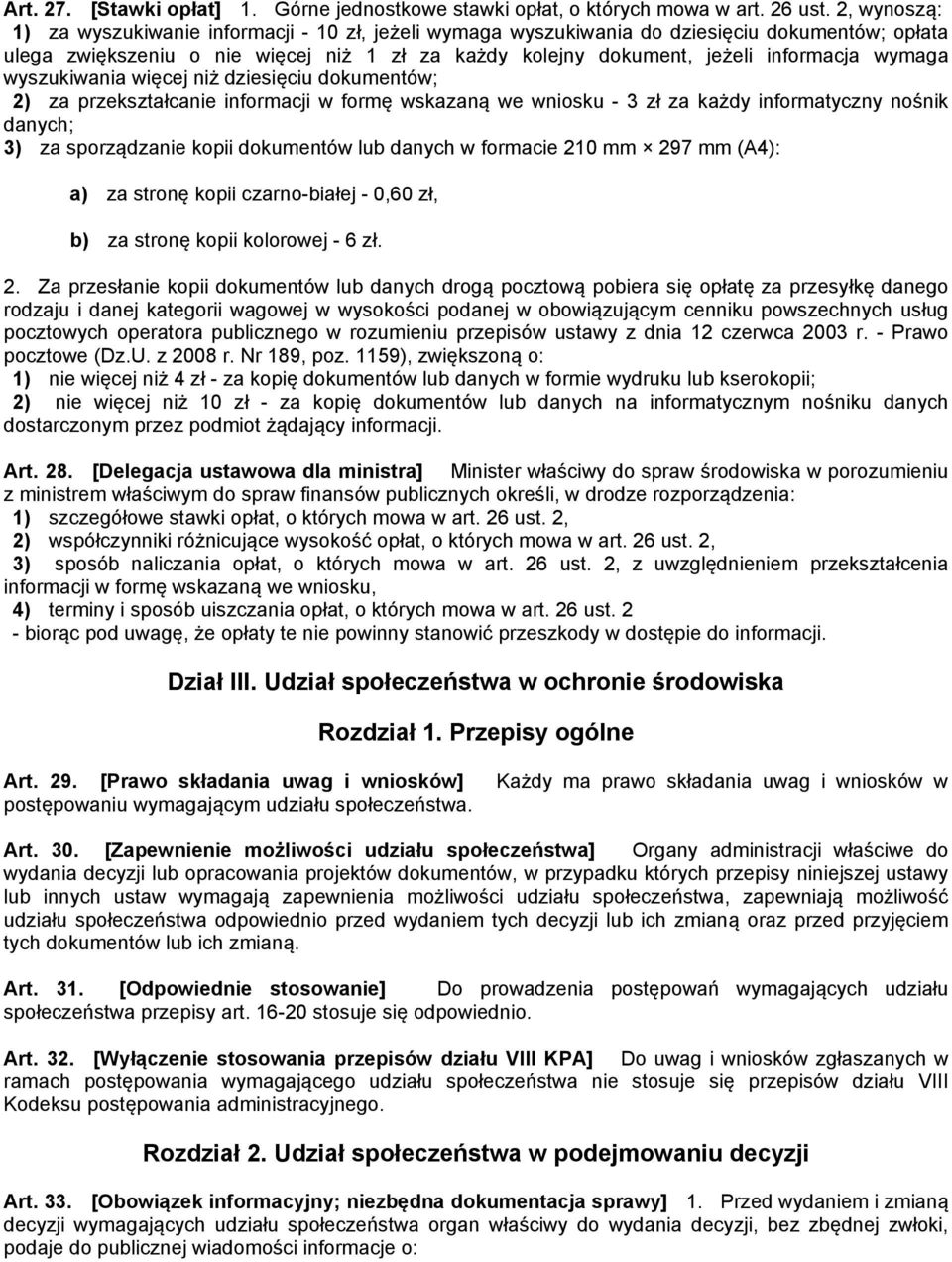 wymaga wyszukiwania więcej niż dziesięciu dokumentów; 2) za przekształcanie informacji w formę wskazaną we wniosku - 3 zł za każdy informatyczny nośnik danych; 3) za sporządzanie kopii dokumentów lub