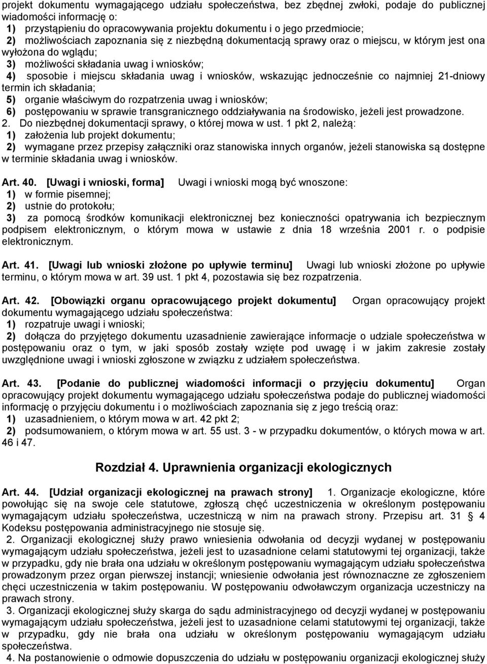 wniosków, wskazując jednocześnie co najmniej 21-dniowy termin ich składania; 5) organie właściwym do rozpatrzenia uwag i wniosków; 6) postępowaniu w sprawie transgranicznego oddziaływania na