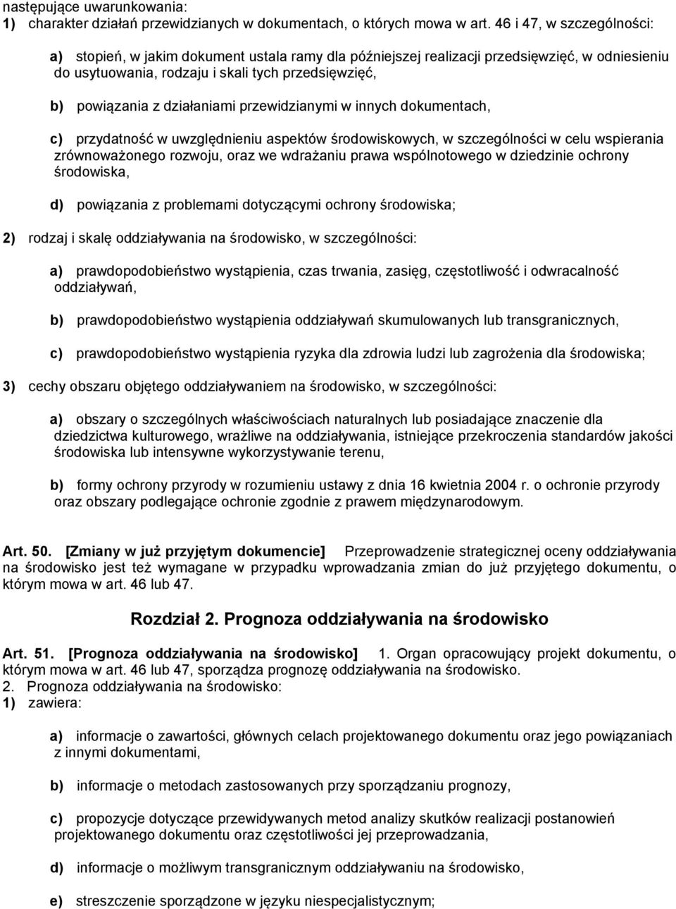 działaniami przewidzianymi w innych dokumentach, c) przydatność w uwzględnieniu aspektów środowiskowych, w szczególności w celu wspierania zrównoważonego rozwoju, oraz we wdrażaniu prawa