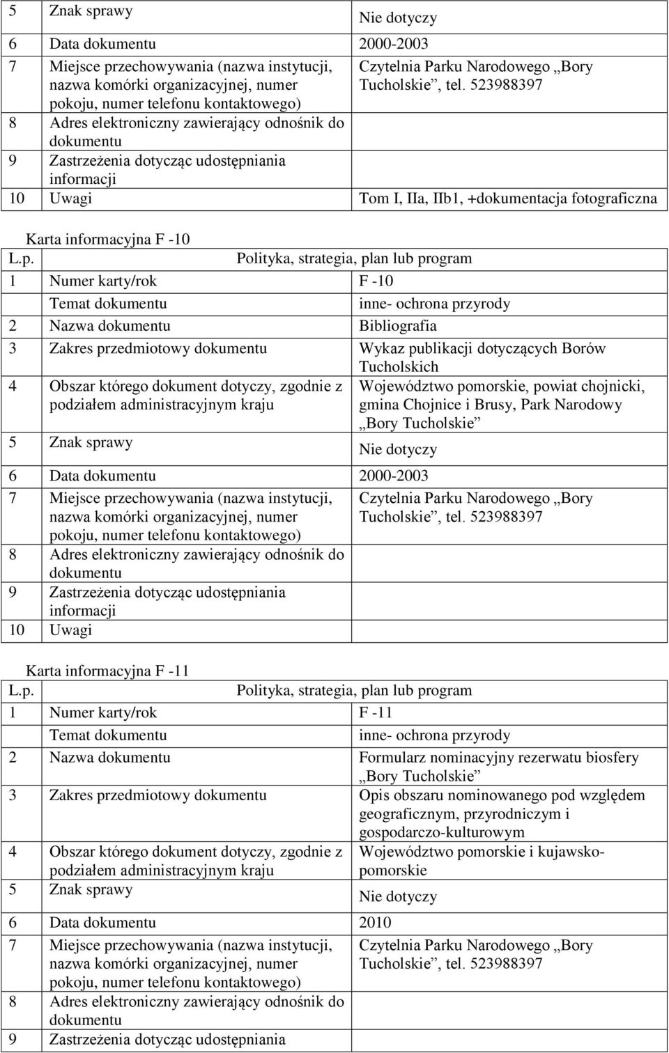 Karta informacyjna F -11 1 Numer karty/rok F -11 2 Nazwa Formularz nominacyjny rezerwatu biosfery 3 Zakres