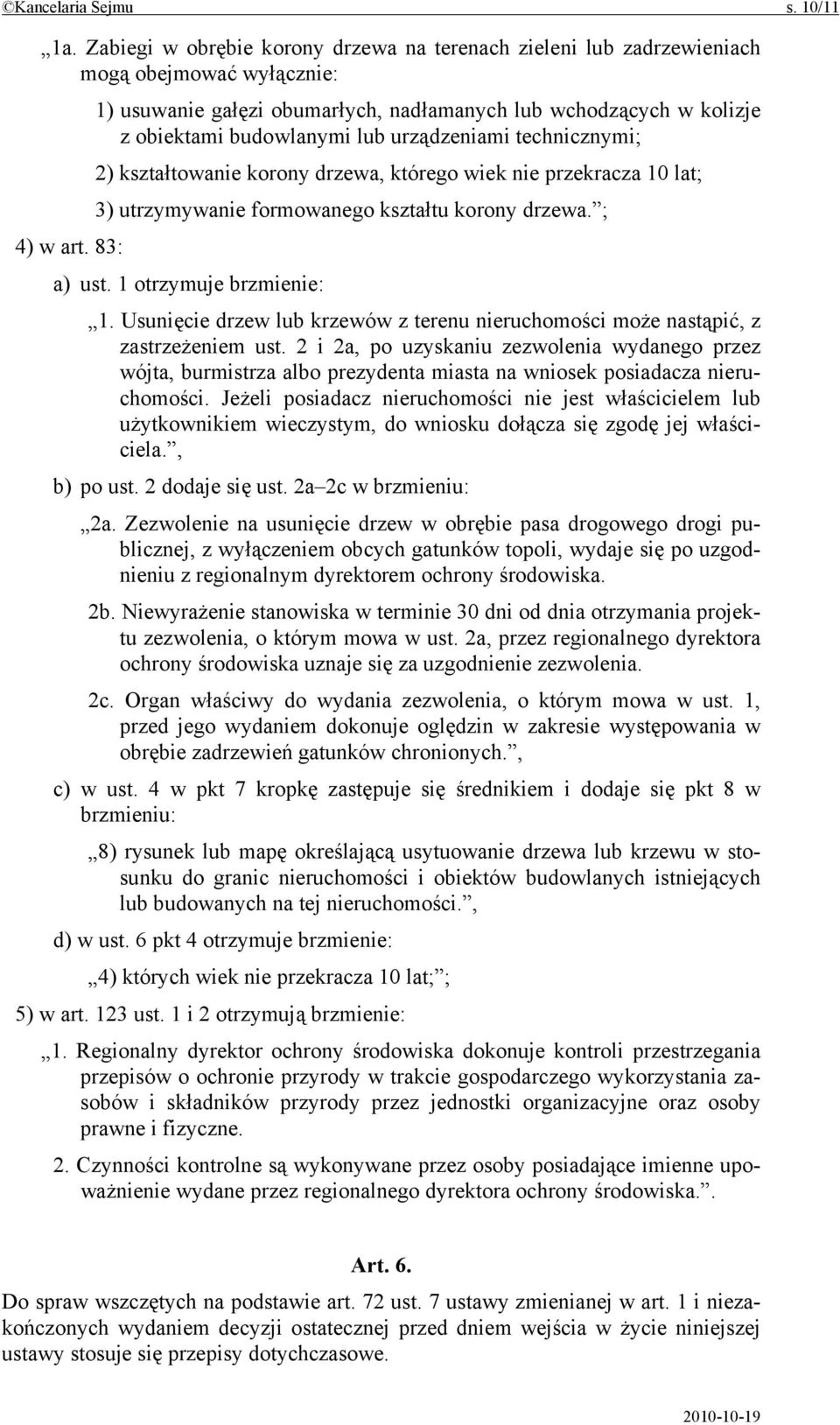 urządzeniami technicznymi; 2) kształtowanie korony drzewa, którego wiek nie przekracza 10 lat; 3) utrzymywanie formowanego kształtu korony drzewa. ; 4) w art. 83: a) ust. 1 otrzymuje brzmienie: 1.