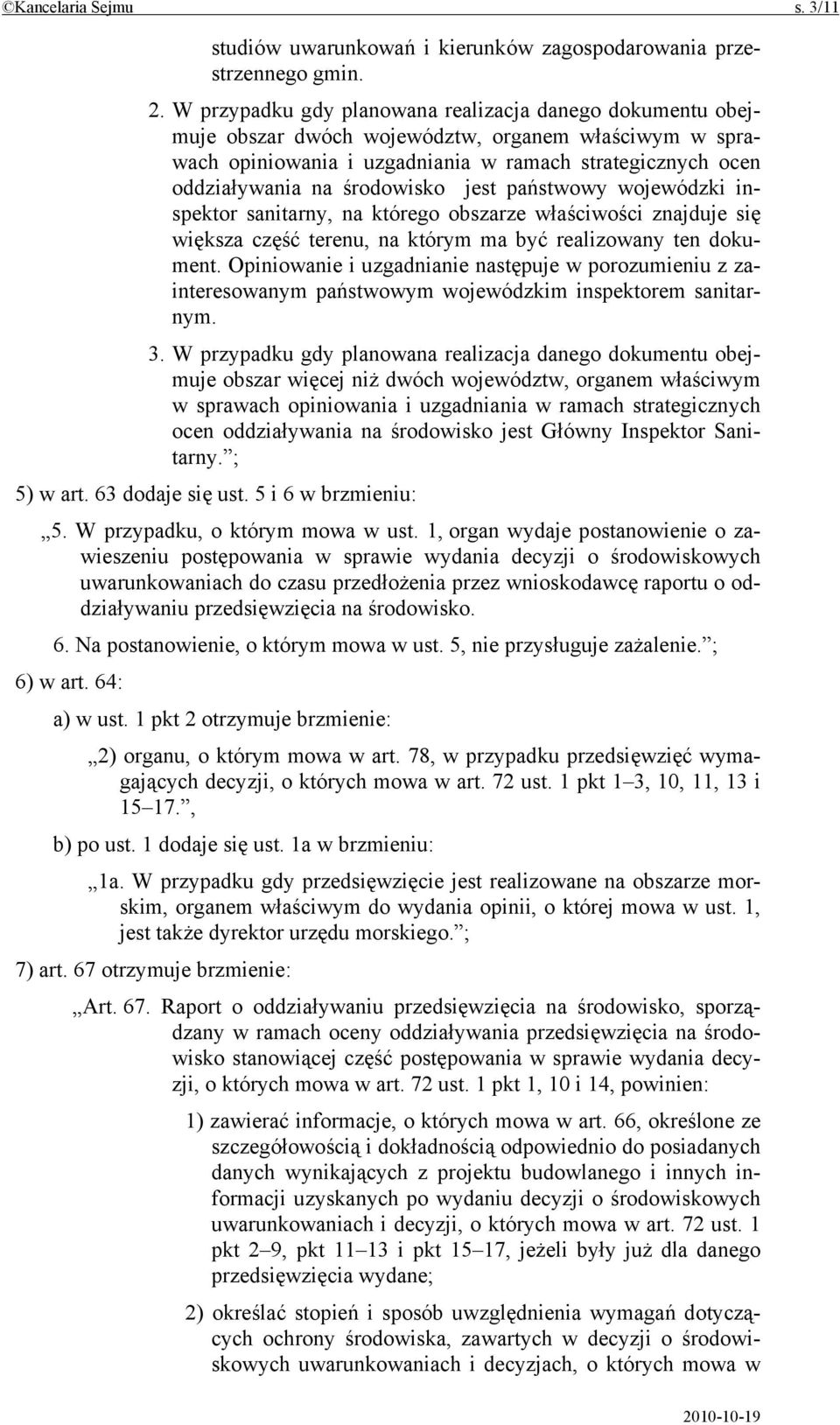 jest państwowy wojewódzki inspektor sanitarny, na którego obszarze właściwości znajduje się większa część terenu, na którym ma być realizowany ten dokument.