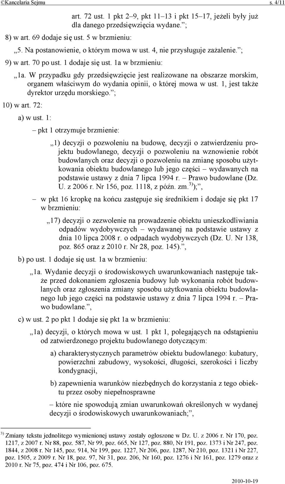 W przypadku gdy przedsięwzięcie jest realizowane na obszarze morskim, organem właściwym do wydania opinii, o której mowa w ust. 1, jest także dyrektor urzędu morskiego. ; 10) w art. 72: a) w ust.