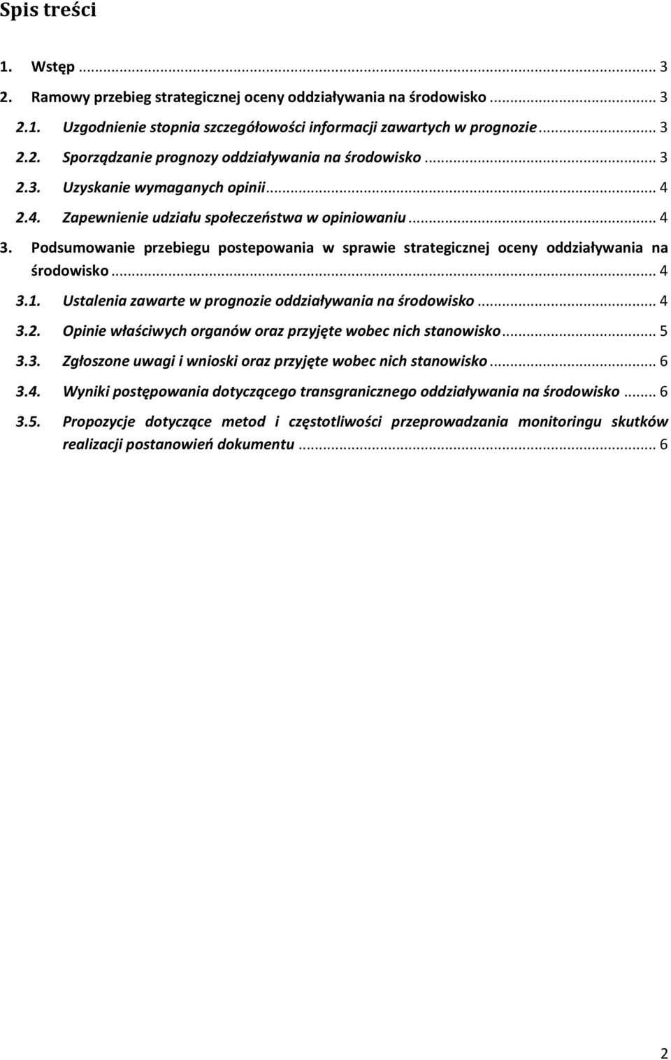 .. 4 3.1. Ustalenia zawarte w prognozie oddziaływania na środowisko... 4 3.2. Opinie właściwych organów oraz przyjęte wobec nich stanowisko... 5 3.3. Zgłoszone uwagi i wnioski oraz przyjęte wobec nich stanowisko.