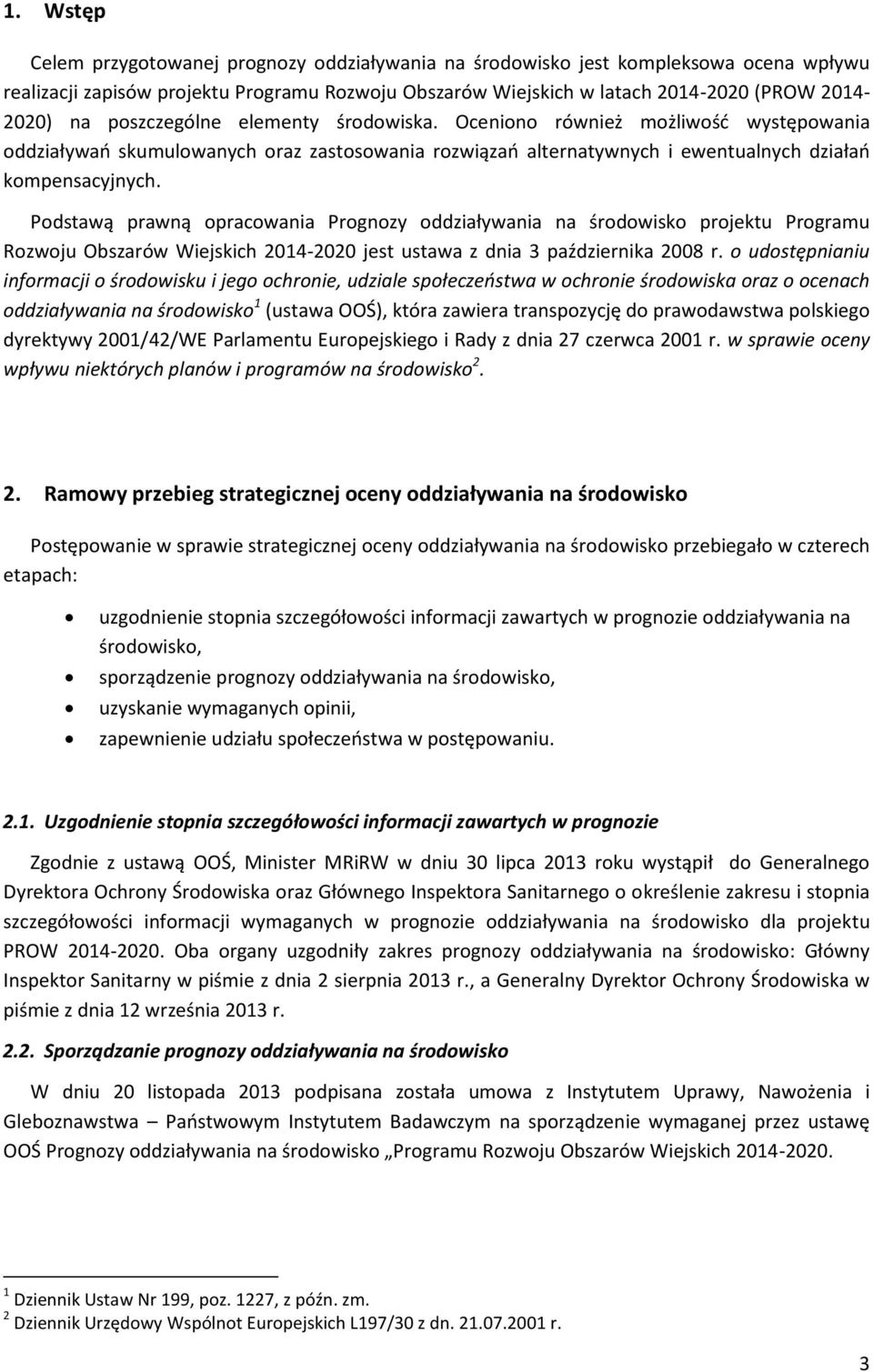 Podstawą prawną opracowania Prognozy oddziaływania na środowisko projektu Programu Rozwoju Obszarów Wiejskich 2014-2020 jest ustawa z dnia 3 października 2008 r.