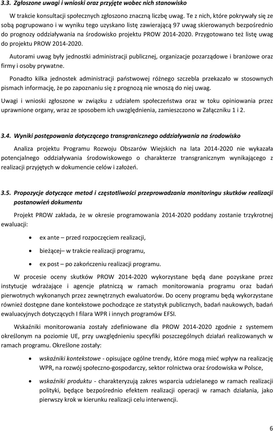 Przygotowano też listę uwag do projektu PROW 2014-2020. Autorami uwag były jednostki administracji publicznej, organizacje pozarządowe i branżowe oraz firmy i osoby prywatne.