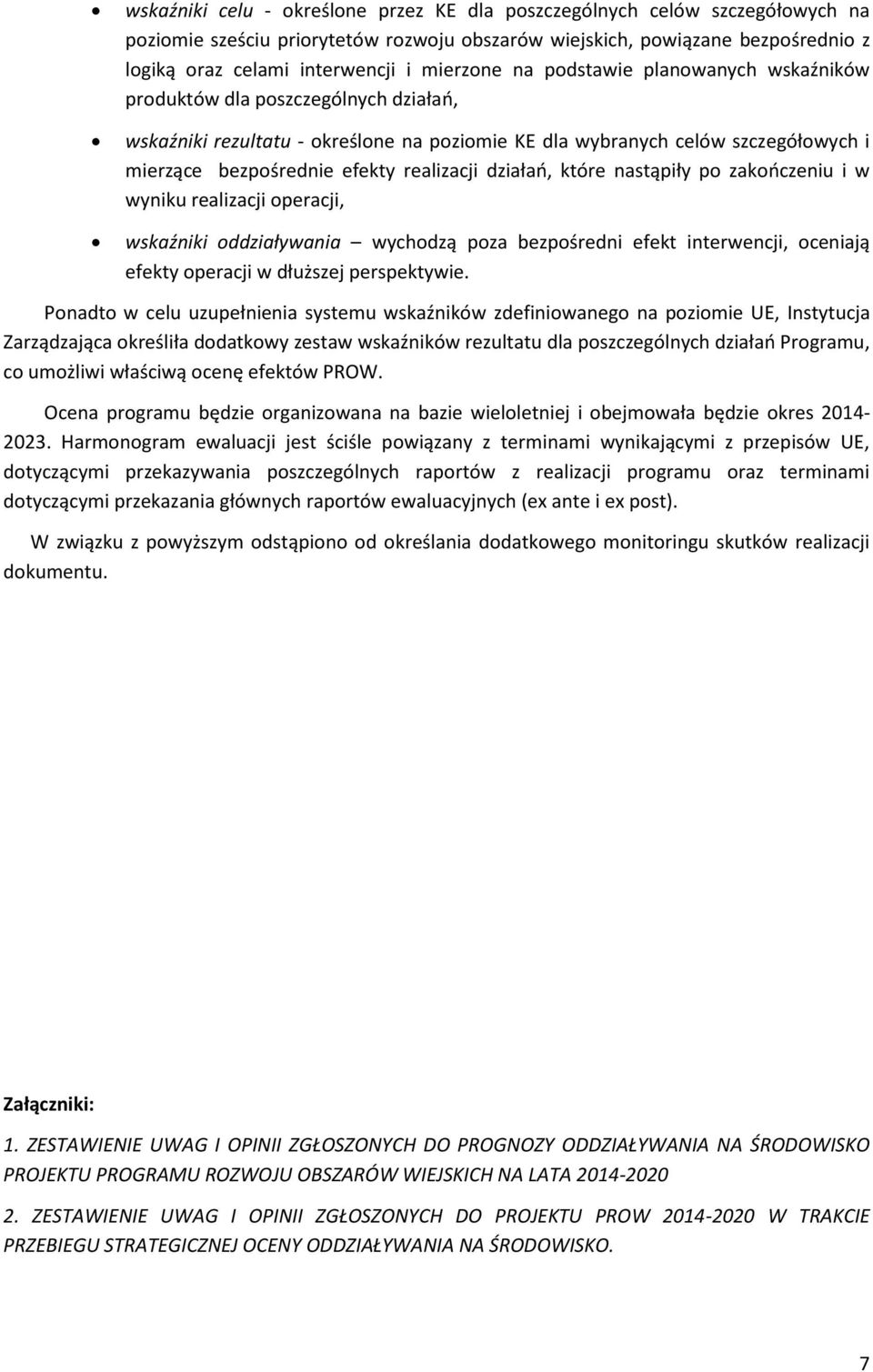 realizacji działań, które nastąpiły po zakończeniu i w wyniku realizacji operacji, wskaźniki oddziaływania wychodzą poza bezpośredni efekt interwencji, oceniają efekty operacji w dłuższej