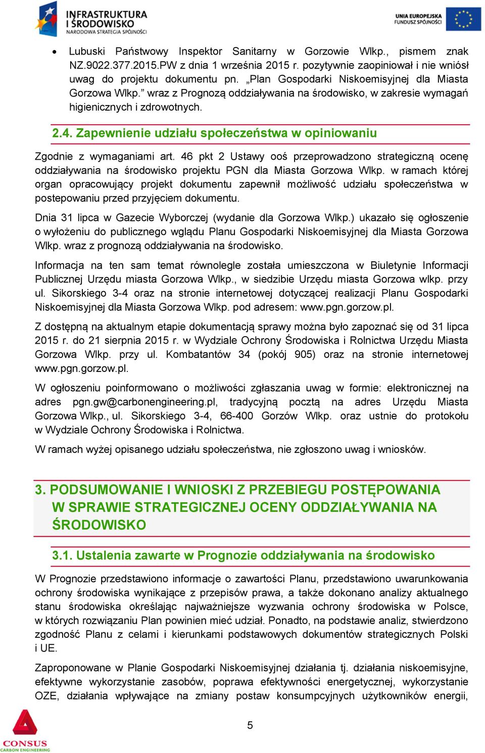 Zapewnienie udziału społeczeństwa w opiniowaniu Zgodnie z wymaganiami art. 46 pkt 2 Ustawy ooś przeprowadzono strategiczną ocenę oddziaływania na środowisko projektu PGN dla Miasta Gorzowa Wlkp.