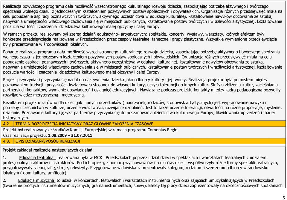 Organizacja różnych przedsięwzięć miała na celu pobudzenie aspiracji poznawczych i twórczych, aktywnego uczestnictwa w edukacji kulturalnej, kształtowanie nawyków obcowania ze sztuką, nabywania