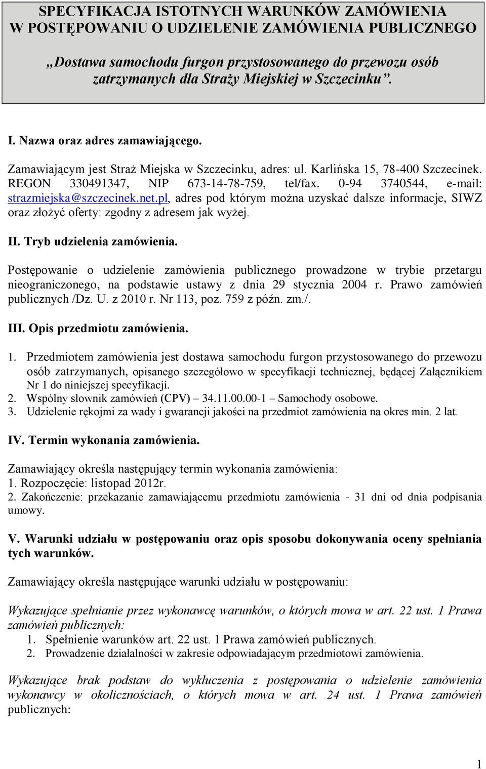 0-94 3740544, e-mail: strazmiejska@szczecinek.net.pl, adres pod którym można uzyskać dalsze informacje, SIWZ oraz złożyć oferty: zgodny z adresem jak wyżej. II. Tryb udzielenia zamówienia.