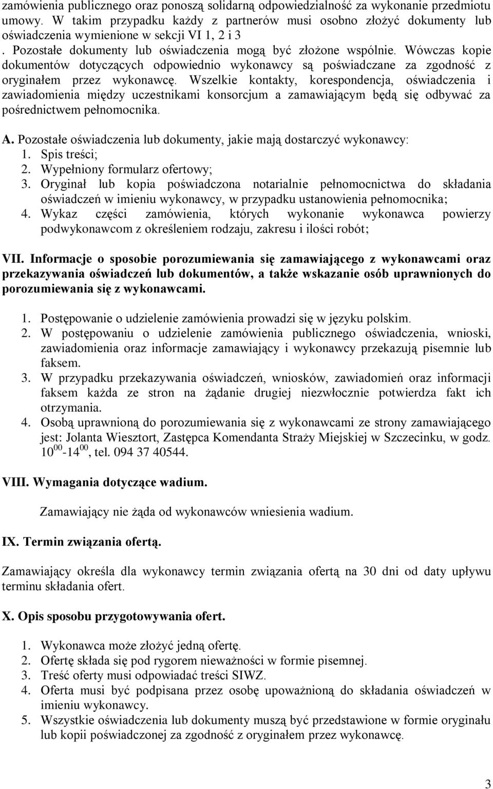 Wówczas kopie dokumentów dotyczących odpowiednio wykonawcy są poświadczane za zgodność z oryginałem przez wykonawcę.