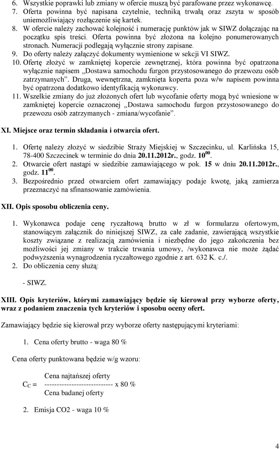 Numeracji podlegają wyłącznie strony zapisane. 9. Do oferty należy załączyć dokumenty wymienione w sekcji VI SIWZ. 10.