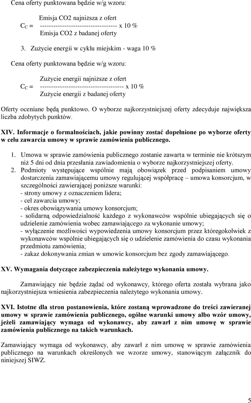 oferty Oferty oceniane będą punktowo. O wyborze najkorzystniejszej oferty zdecyduje największa liczba zdobytych punktów. XIV.