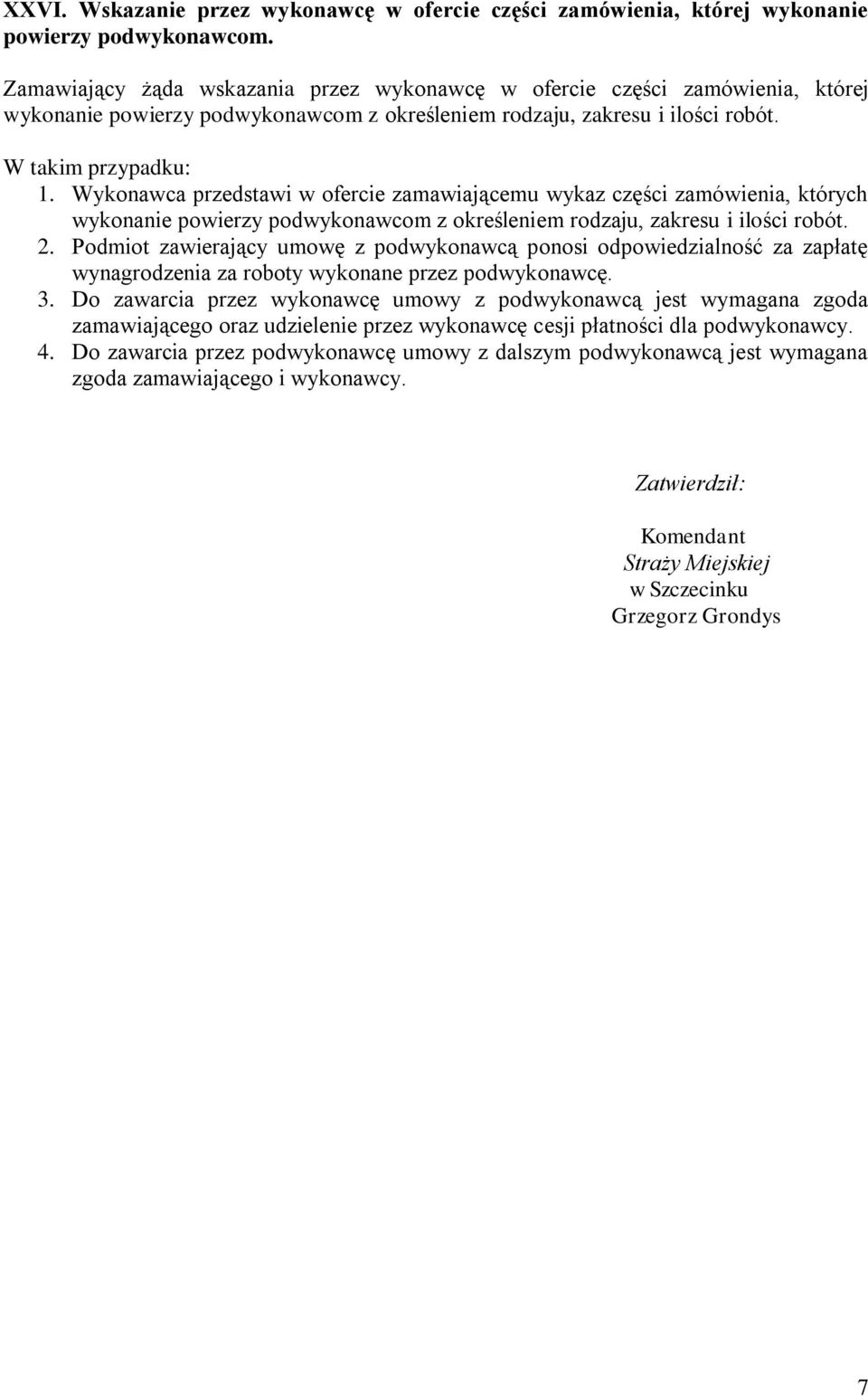 Wykonawca przedstawi w ofercie zamawiającemu wykaz części zamówienia, których wykonanie powierzy podwykonawcom z określeniem rodzaju, zakresu i ilości robót. 2.