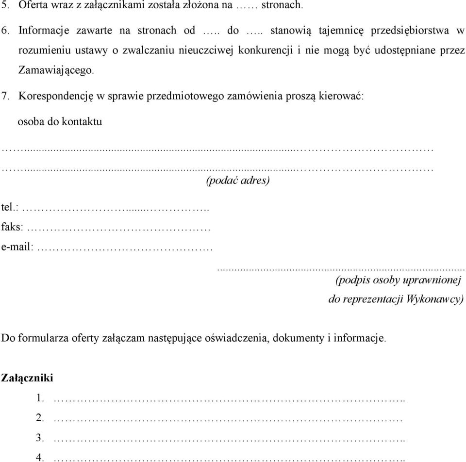 Zamawiającego. 7. Korespondencję w sprawie przedmiotowego zamówienia proszą kierować: osoba do kontaktu...... (podać adres) tel.:..... faks: e-mail:.