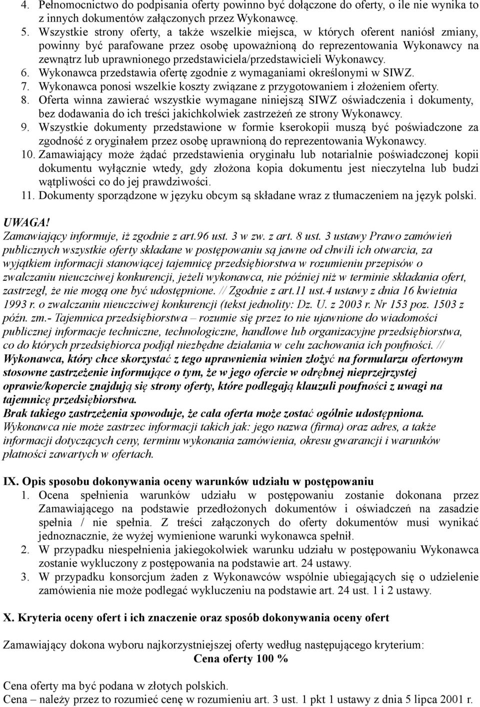 przedstawiciela/przedstawicieli Wykonawcy. 6. Wykonawca przedstawia ofertę zgodnie z wymaganiami określonymi w SIWZ. 7. Wykonawca ponosi wszelkie koszty związane z przygotowaniem i złożeniem oferty.