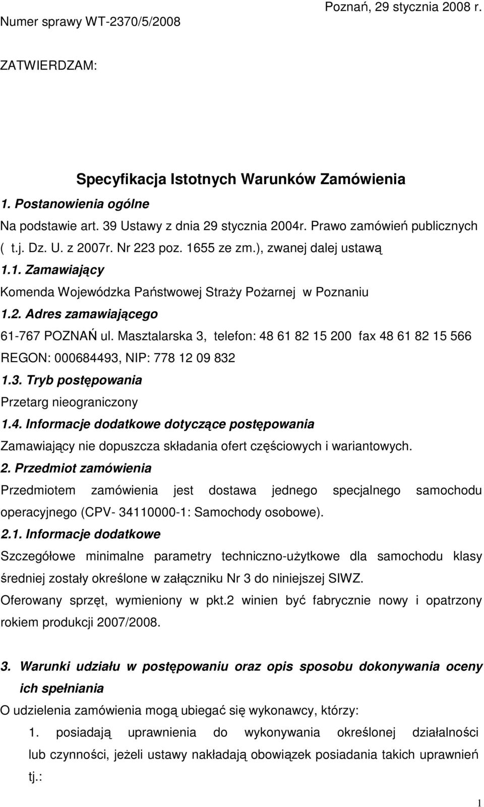 Masztalarska 3, telefon: 48 61 82 15 200 fax 48 61 82 15 566 REGON: 000684493, NIP: 778 12 09 832 1.3. Tryb postępowania Przetarg nieograniczony 1.4. Informacje dodatkowe dotyczące postępowania Zamawiający nie dopuszcza składania ofert częściowych i wariantowych.