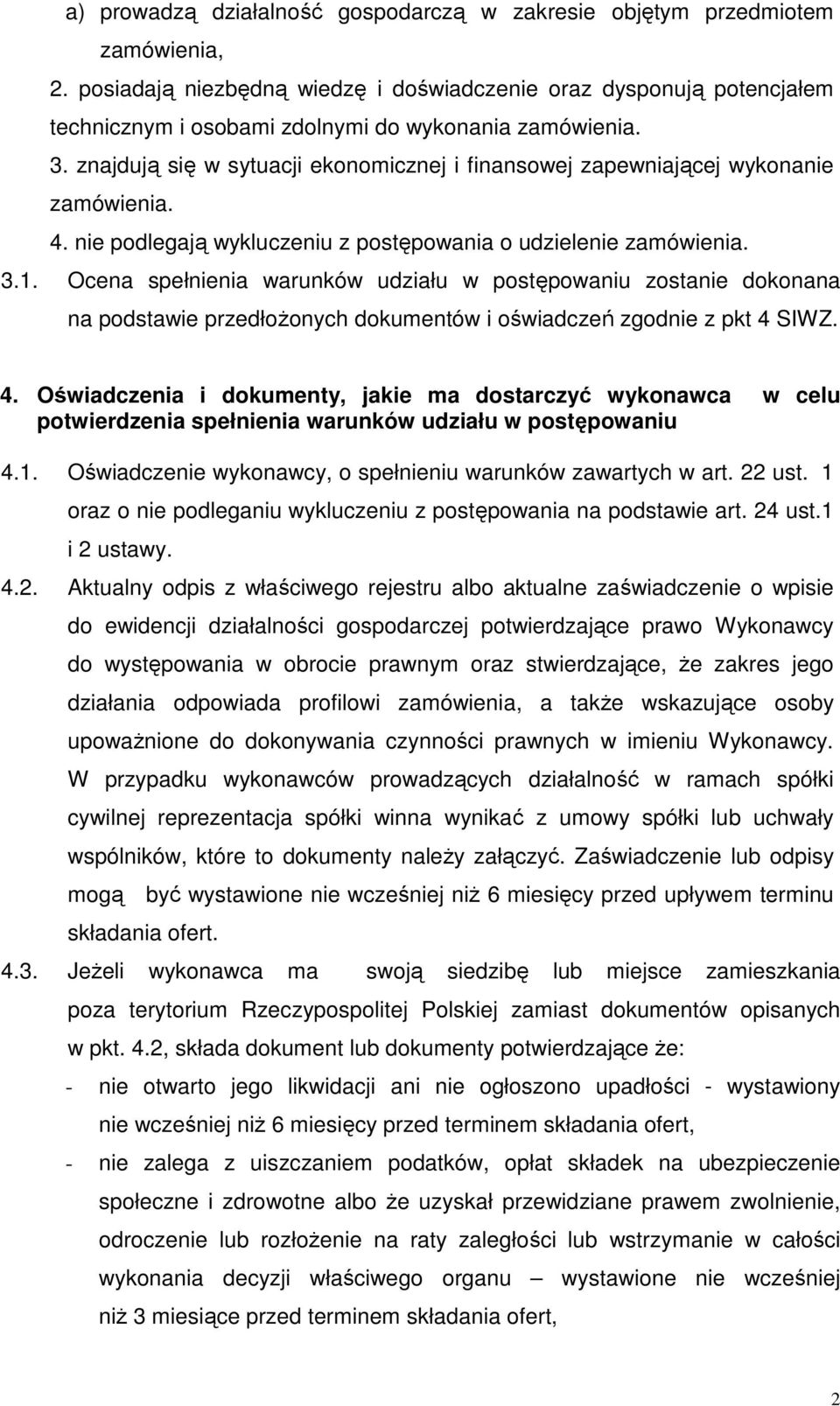 znajdują się w sytuacji ekonomicznej i finansowej zapewniającej wykonanie zamówienia. 4. nie podlegają wykluczeniu z postępowania o udzielenie zamówienia. 3.1.