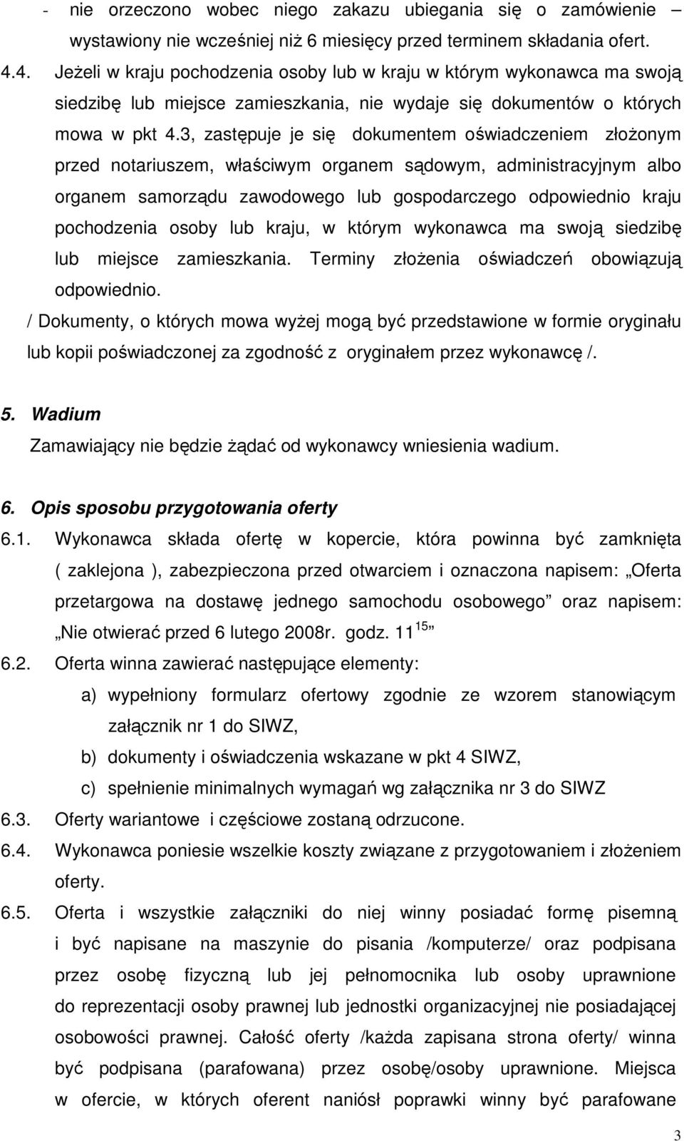 3, zastępuje je się dokumentem oświadczeniem złoŝonym przed notariuszem, właściwym organem sądowym, administracyjnym albo organem samorządu zawodowego lub gospodarczego odpowiednio kraju pochodzenia