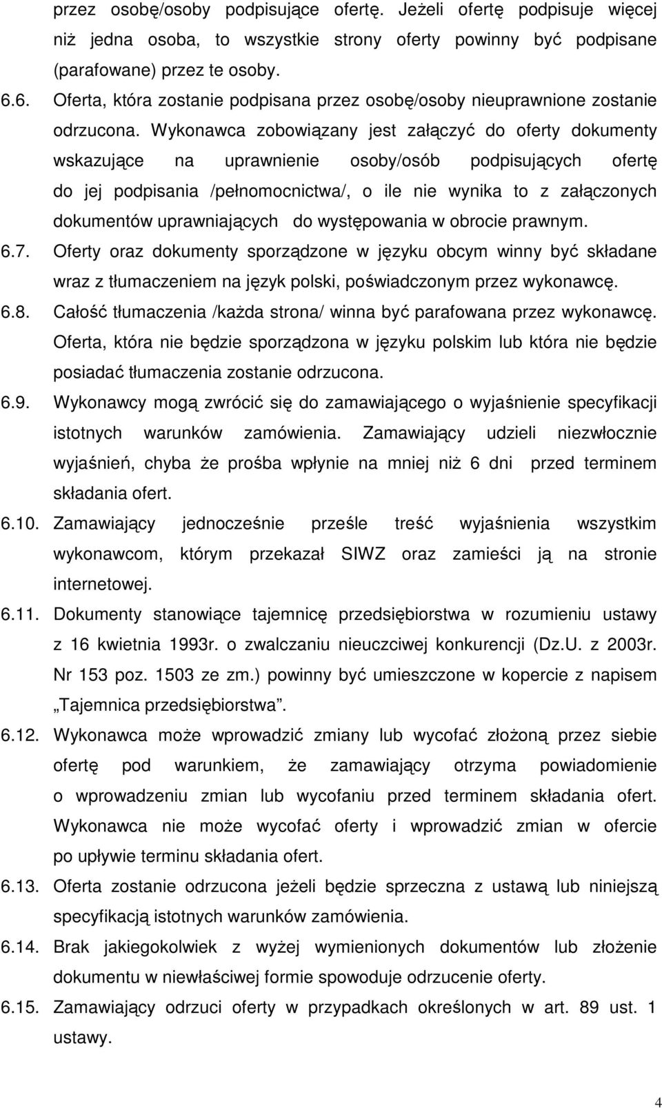 Wykonawca zobowiązany jest załączyć do oferty dokumenty wskazujące na uprawnienie osoby/osób podpisujących ofertę do jej podpisania /pełnomocnictwa/, o ile nie wynika to z załączonych dokumentów