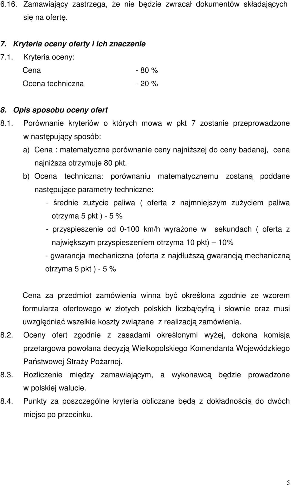 Porównanie kryteriów o których mowa w pkt 7 zostanie przeprowadzone w następujący sposób: a) Cena : matematyczne porównanie ceny najniŝszej do ceny badanej, cena najniŝsza otrzymuje 80 pkt.