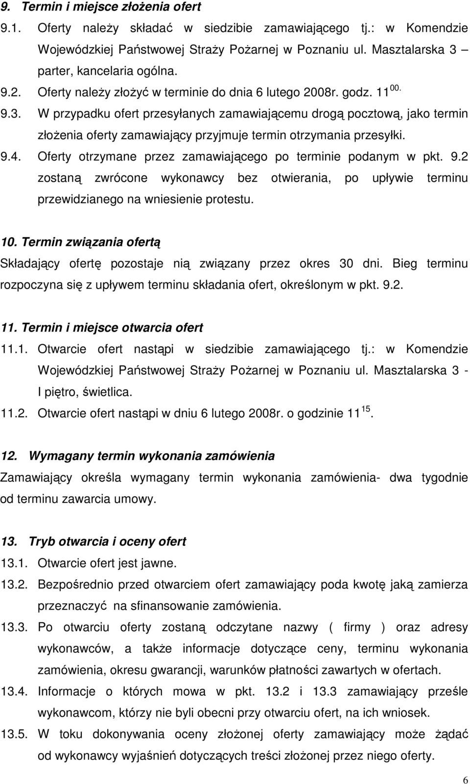 9.4. Oferty otrzymane przez zamawiającego po terminie podanym w pkt. 9.2 zostaną zwrócone wykonawcy bez otwierania, po upływie terminu przewidzianego na wniesienie protestu. 10.