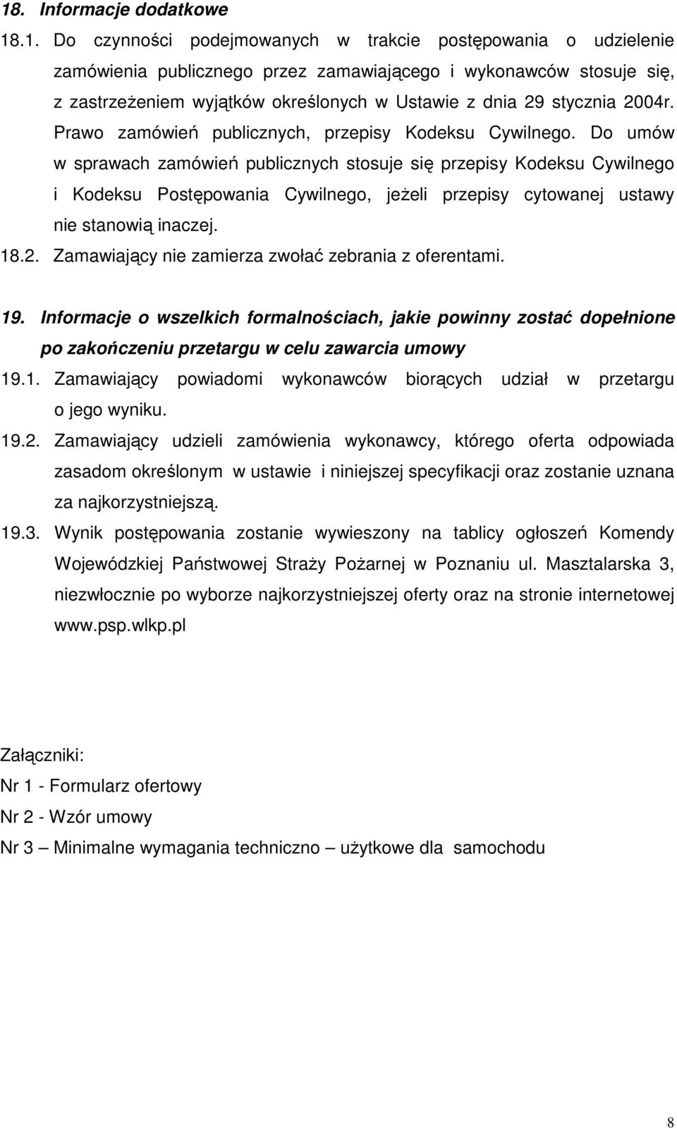 Do umów w sprawach zamówień publicznych stosuje się przepisy Kodeksu Cywilnego i Kodeksu Postępowania Cywilnego, jeŝeli przepisy cytowanej ustawy nie stanowią inaczej. 18.2.