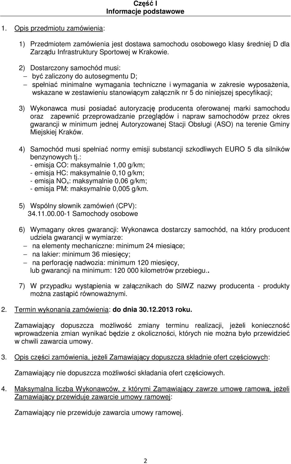 niniejszej specyfikacji; 3) Wykonawca musi posiadać autoryzację producenta oferowanej marki samochodu oraz zapewnić przeprowadzanie przeglądów i napraw samochodów przez okres gwarancji w minimum