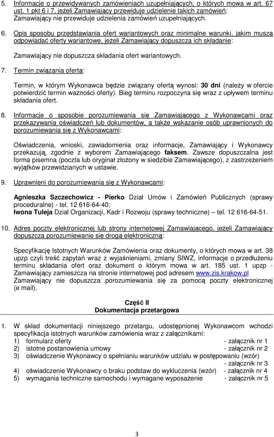 i 7, jeŝeli Zamawiający przewiduje udzielenie takich zamówień: Zamawiający nie przewiduje udzielenia zamówień uzupełniających. 6.