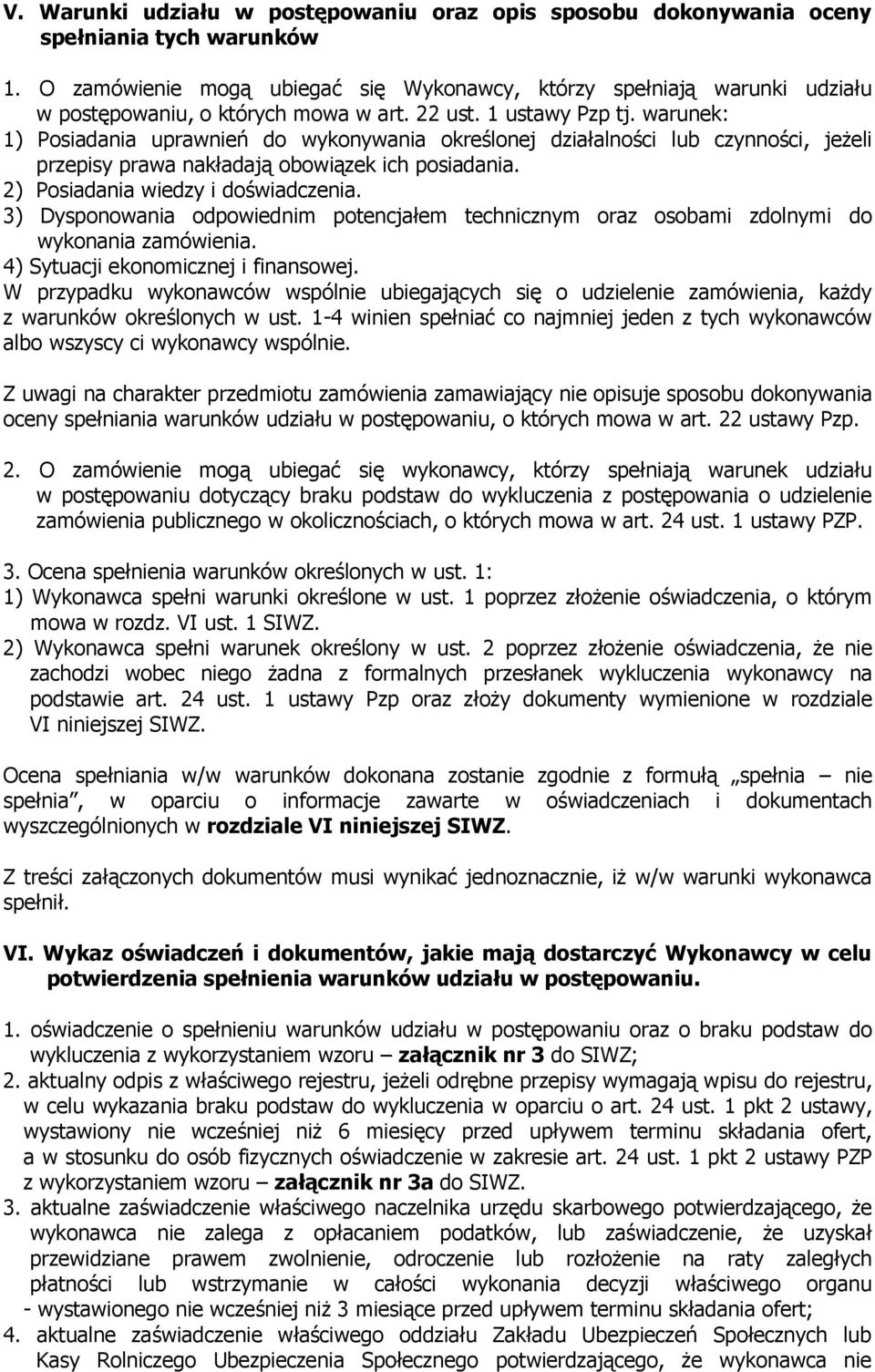 warunek: 1) Posiadania uprawnień do wykonywania określonej działalności lub czynności, jeżeli przepisy prawa nakładają obowiązek ich posiadania. 2) Posiadania wiedzy i doświadczenia.