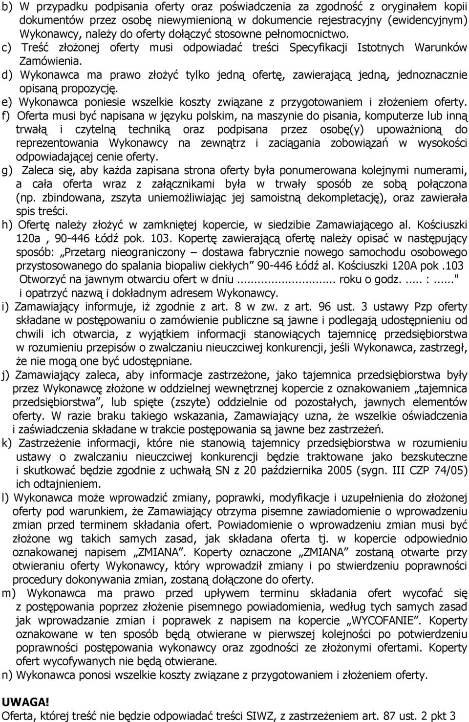 d) Wykonawca ma prawo złożyć tylko jedną ofertę, zawierającą jedną, jednoznacznie opisaną propozycję. e) Wykonawca poniesie wszelkie koszty związane z przygotowaniem i złożeniem oferty.