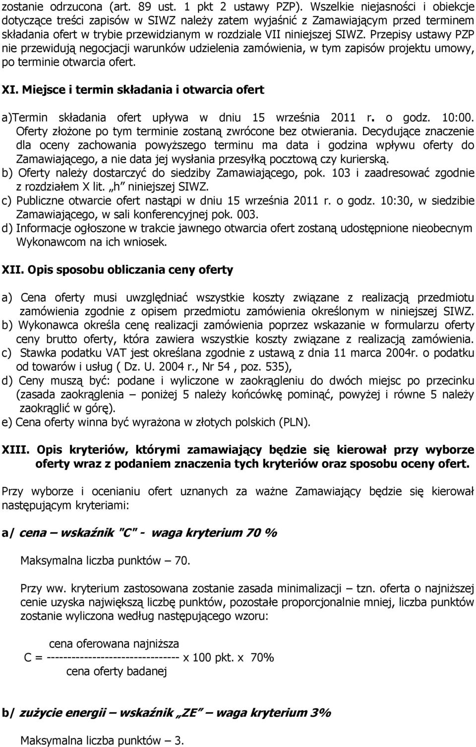 Przepisy ustawy PZP nie przewidują negocjacji warunków udzielenia zamówienia, w tym zapisów projektu umowy, po terminie otwarcia ofert. XI.
