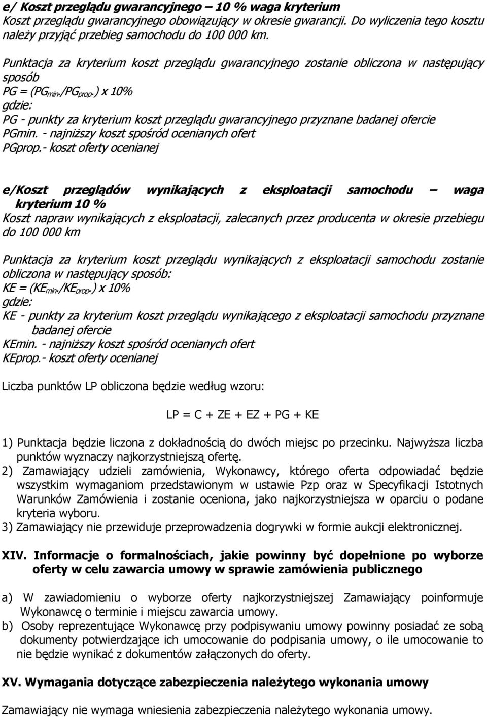 ) x 10% gdzie: PG - punkty za kryterium koszt przeglądu gwarancyjnego przyznane badanej ofercie PGmin. - najniższy koszt spośród ocenianych ofert PGprop.
