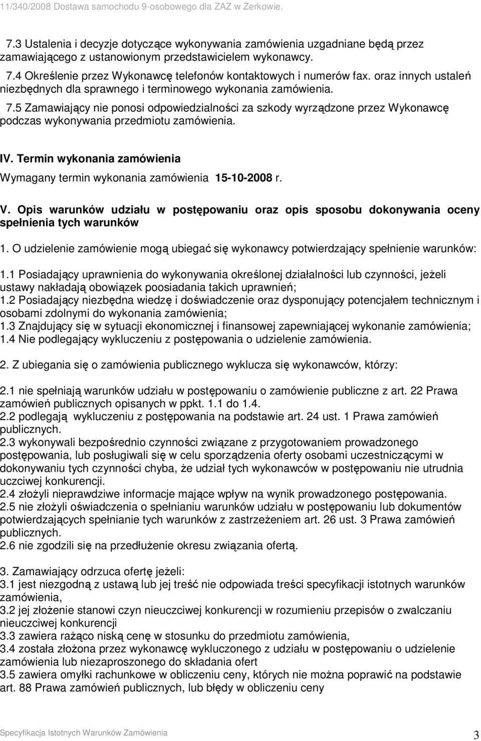 5 Zamawiający nie ponosi odpowiedzialności za szkody wyrządzone przez Wykonawcę podczas wykonywania przedmiotu zamówienia. IV.