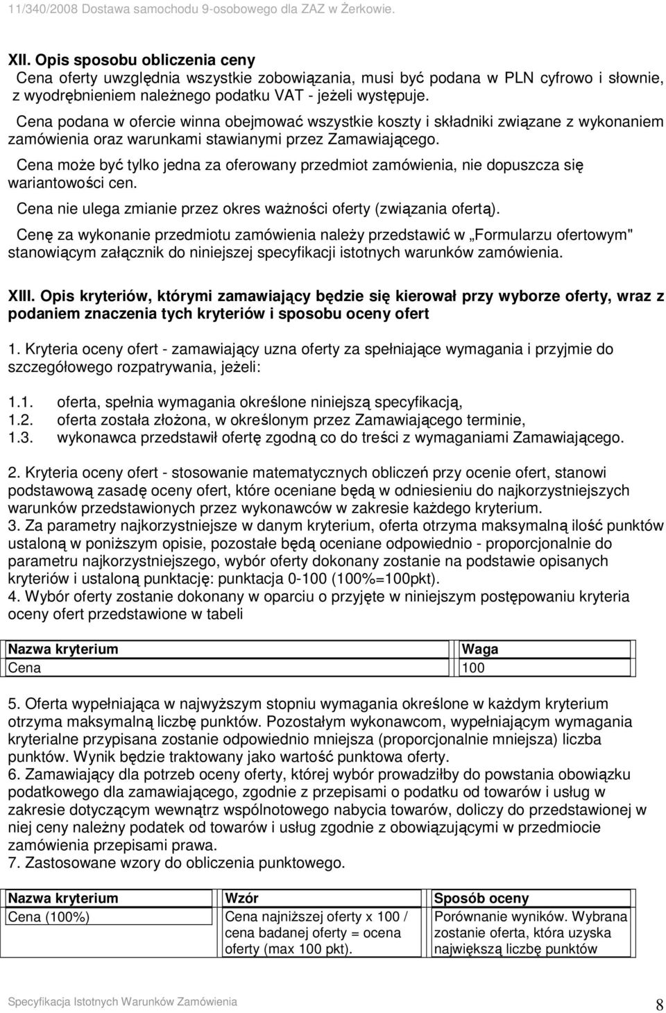 Cena moŝe być tylko jedna za oferowany przedmiot zamówienia, nie dopuszcza się wariantowości cen. Cena nie ulega zmianie przez okres waŝności oferty (związania ofertą).