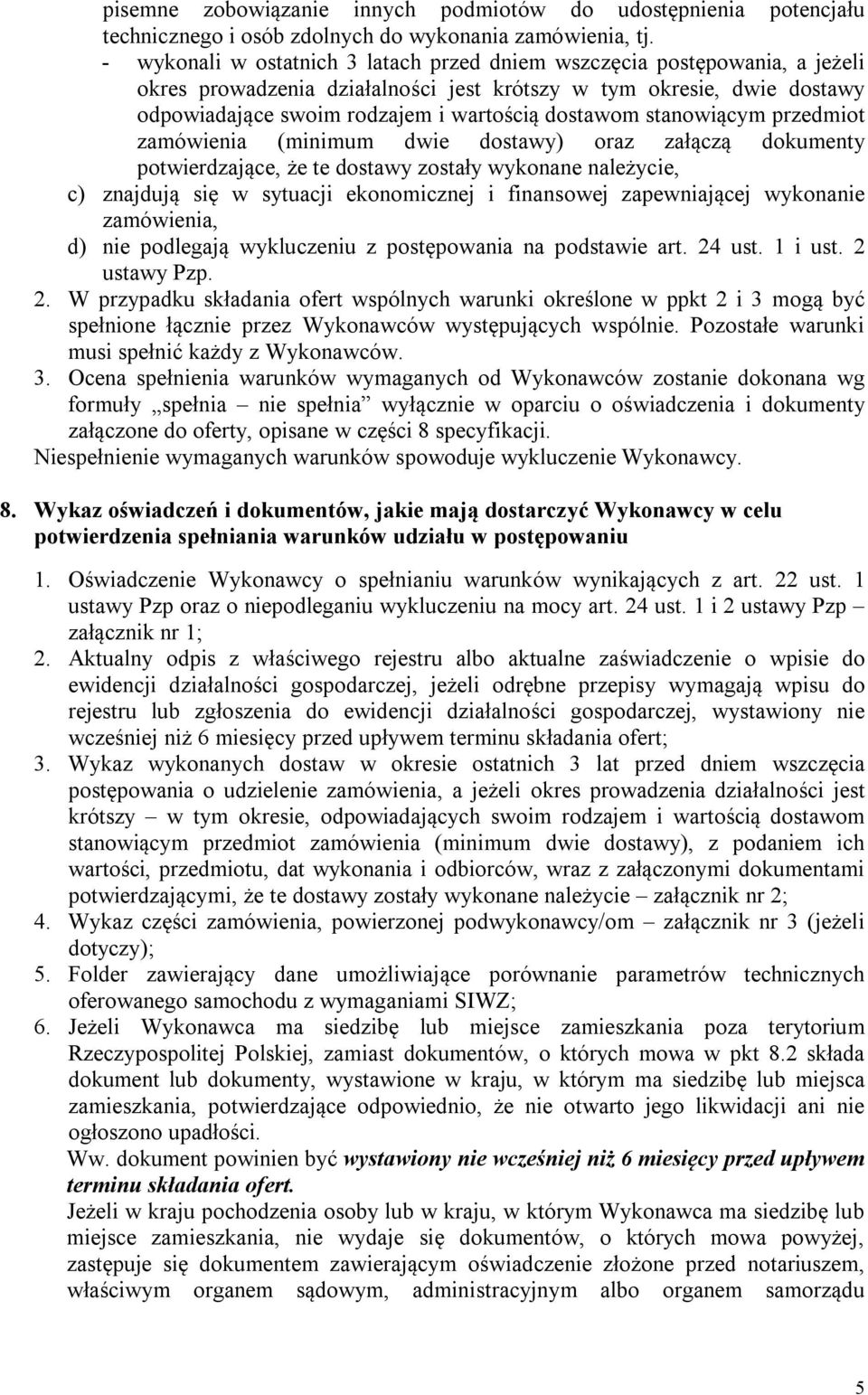 stanowiącym przedmiot zamówienia (minimum dwie dostawy) oraz załączą dokumenty potwierdzające, że te dostawy zostały wykonane należycie, c) znajdują się w sytuacji ekonomicznej i finansowej