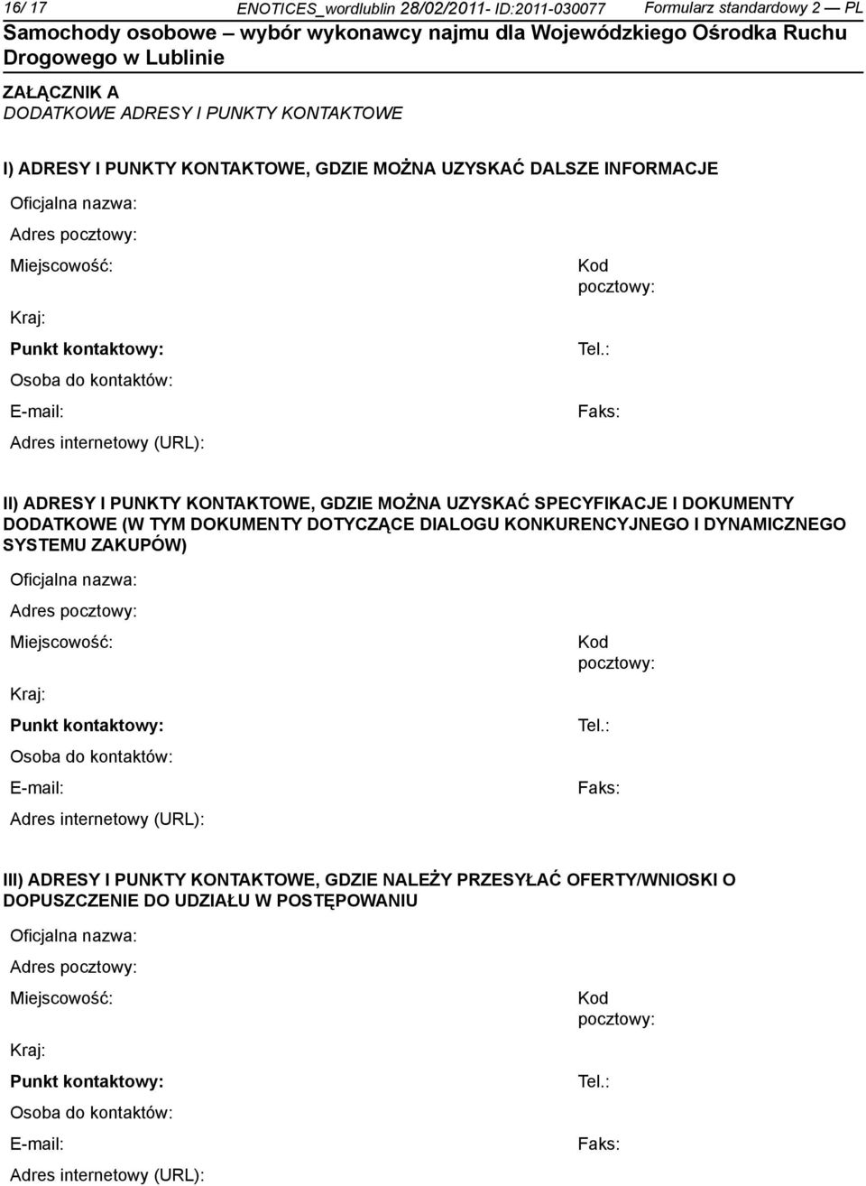 : Faks: II) ADRESY I PUNKTY KONTAKTOWE, GDZIE MOŻNA UZYSKAĆ SPECYFIKACJE I DOKUMENTY DODATKOWE (W TYM DOKUMENTY DOTYCZĄCE DIALOGU KONKURENCYJNEGO I DYNAMICZNEGO SYSTEMU ZAKUPÓW) : Faks: III) ADRESY I