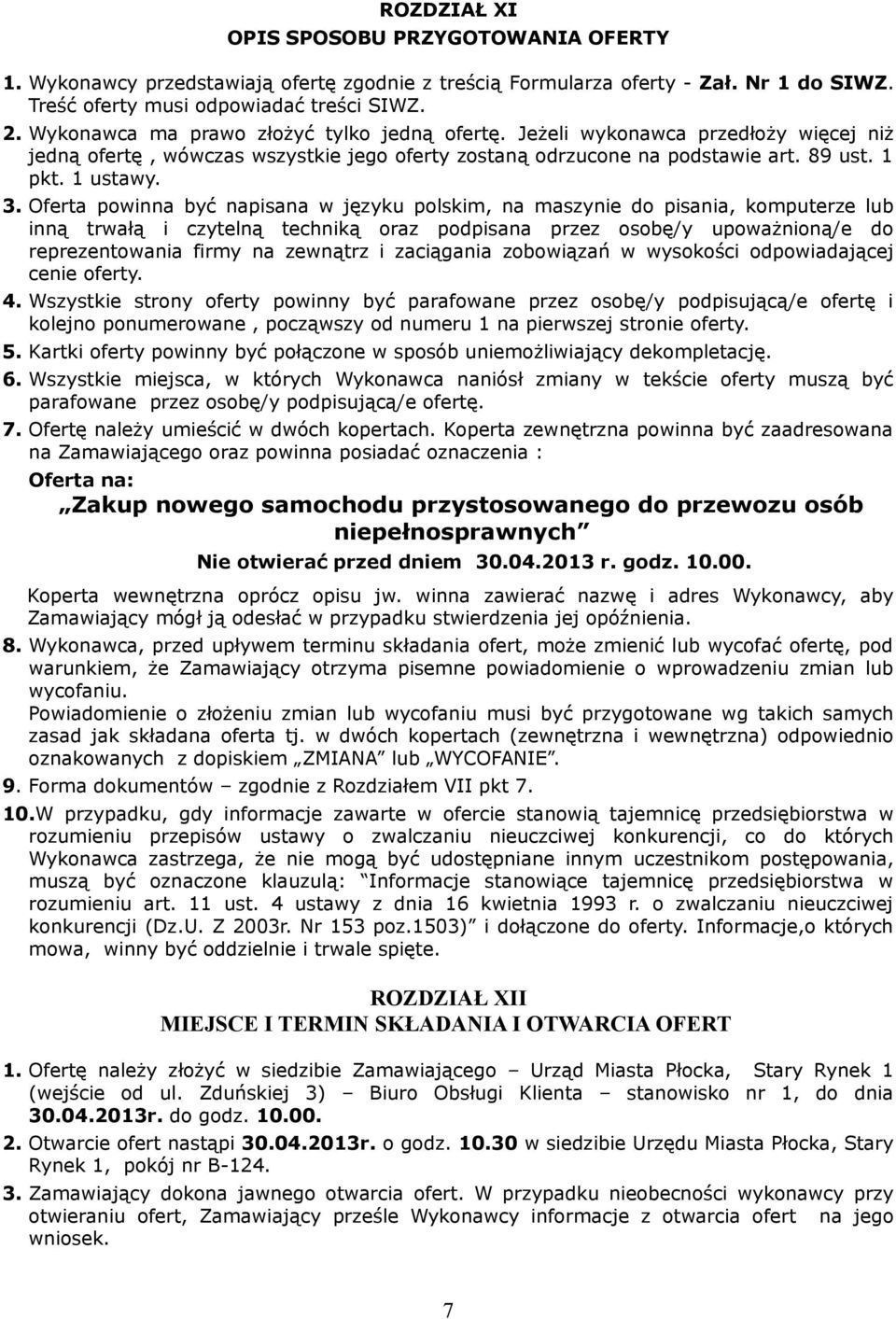 Oferta powinna być napisana w języku polskim, na maszynie do pisania, komputerze lub inną trwałą i czytelną techniką oraz podpisana przez osobę/y upoważnioną/e do reprezentowania firmy na zewnątrz i