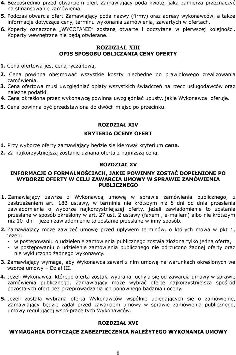 Koperty oznaczone WYCOFANIE zostaną otwarte i odczytane w pierwszej kolejności. Koperty wewnętrzne nie będą otwierane. 1. Cena ofertowa jest ceną ryczałtową.