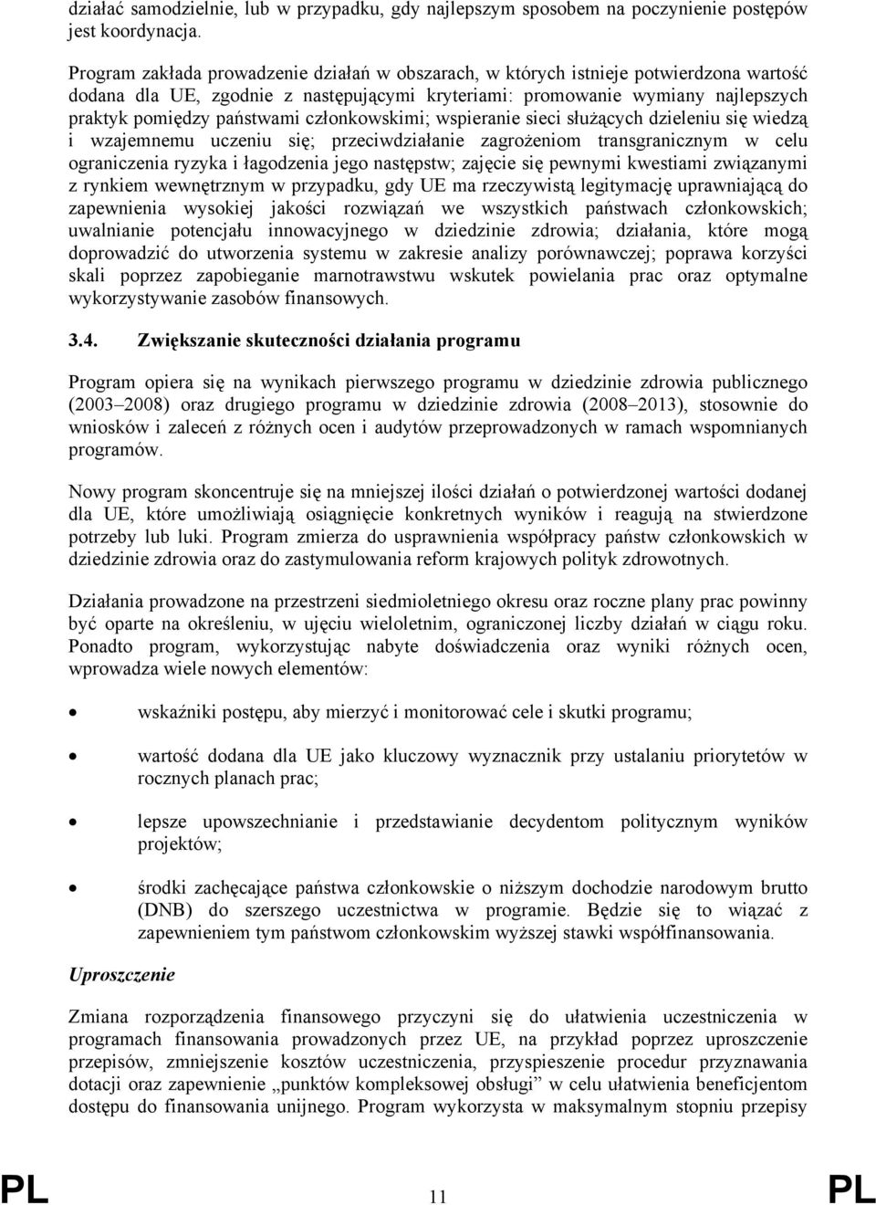 członkowskimi; wspieranie sieci służących dzieleniu się wiedzą i wzajemnemu uczeniu się; przeciwdziałanie zagrożeniom transgranicznym w celu ograniczenia ryzyka i łagodzenia jego następstw; zajęcie