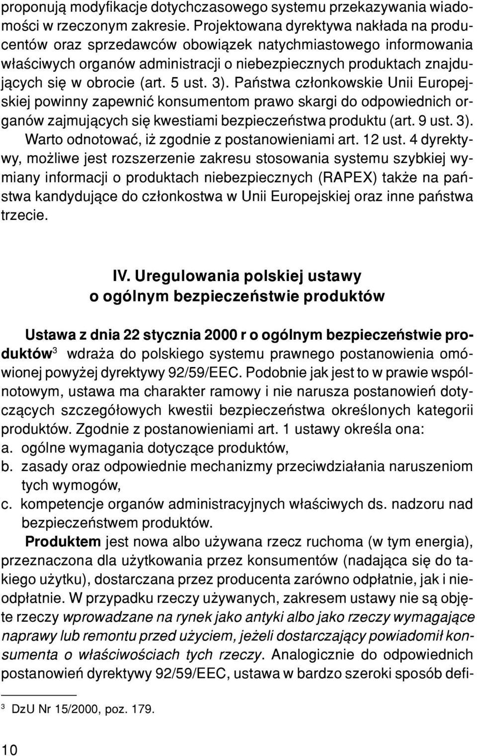 5 ust. 3). Pañstwa cz³onkowskie Unii Europejskiej powinny zapewniæ konsumentom prawo skargi do odpowiednich organów zajmuj¹cych siê kwestiami bezpieczeñstwa produktu (art. 9 ust. 3). Warto odnotowaæ, i zgodnie z postanowieniami art.